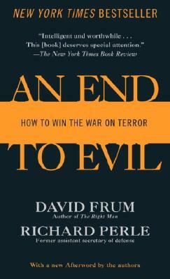 An End to Evil: How to Win the War on Terror by David Frum, Richard Perle