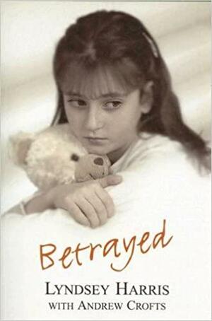 Betrayed: A True Story of Pure Wickedness by Lyndsey Harris, Andrew Crofts