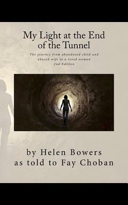 My Light at the End of the Tunnel: The journey from abandoned child and abused wife to a loved woman by Helen Bowers, Fay Choban