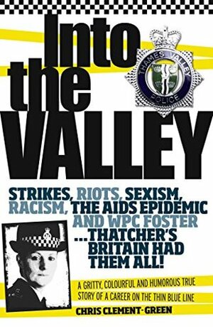 Into the Valley: A gritty, colourful and humorous true story of a career on the thin blue line by Chris Clement-Green