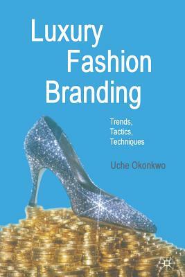 Luxury Fashion Branding: Trends, Tactics, Techniques by U. Okonkwo