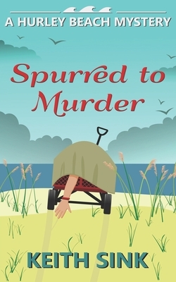 Spurred to Murder: A Hurley Beach Mystery by Keith Sink