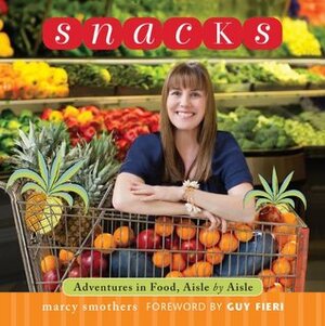 Snacks: Adventures in Food, Aisle by Aisle by Marcy Smothers