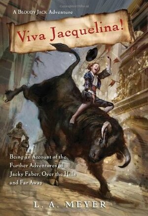 Viva Jacquelina! Being an Account of the Further Adventures of Jacky Faber, Over the Hills and Far Away by L.A. Meyer