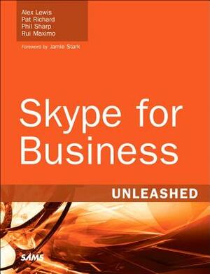Skype for Business Unleashed by Alex Lewis, Pat Richard, Phil Sharp
