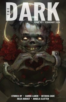 The Dark Magazine Issue 45 February by Angela Slatter, Sean Wallace, Silvia Moreno-Garcia, Julia August, Carrie Laben, Octavia Cade