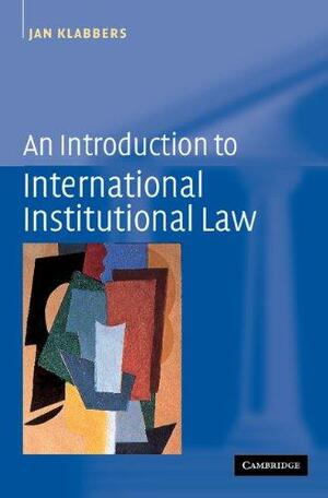An Introduction to International Institutional Law by Jan Klabbers