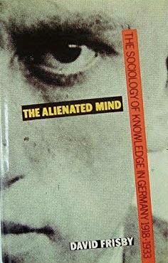 The Alienated Mind: The Sociology of Knowledge in Germany, 1918-33 by David Frisby