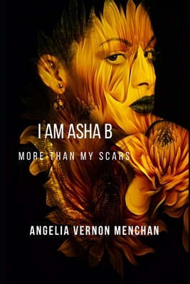 I Am ASHA B.: More Than My Scars by Angelia Vernon Menchan