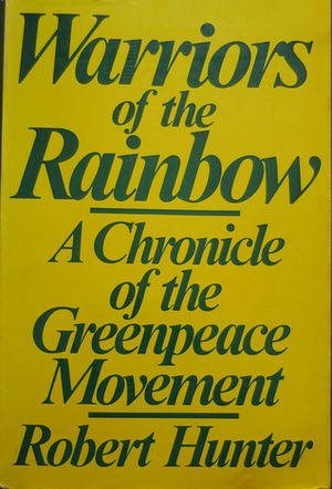Warriors of the Rainbow: A Chronicle of the Greenpeace Movement by Robert Hunter