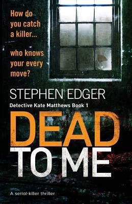 Dead To Me: A serial killer thriller by Stephen Edger