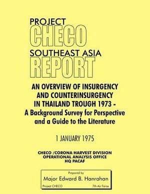 Project Checo Southeast Asia Study: An Overview of Insurgency and Counterinsurgency in Thailand Through 1973 by Edward B. Hanrahan, Hq Pacaf Project Checo