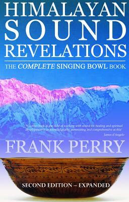 Himalayan Sound Revelations: The Complete Singing Bowl Book by Frank Perry