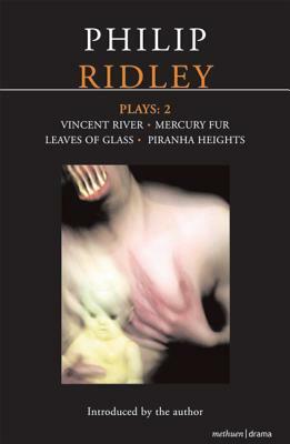 Ridley Plays: 2: Vincent River; Mercury Fur; Leaves of Glass; Piranha Heights by Philip Ridley