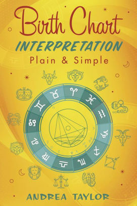 Birth Chart Interpretation Plain & Simple by Andrea Taylor