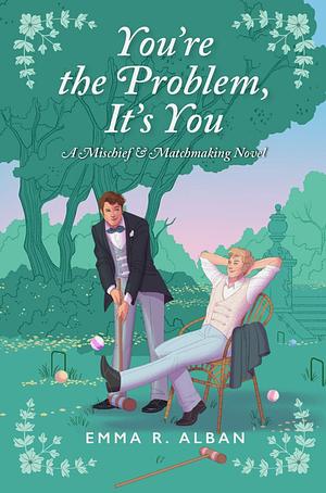 You're the Problem, It's You by Emma R. Alban