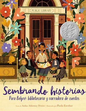 Sembrando historias: Pura Belpré: bibliotecaria y narradora de cuentos: Planting Stories: The Life of Librarian and Storyteller Pura Belpre by Anika Aldamuy Denise, Paola Escobar