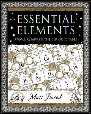 Essential Elements: Atoms, Quarks And The Periodic Table by Matt Tweed
