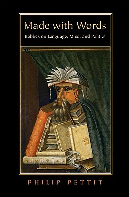 Made with Words: Hobbes on Language, Mind, and Politics by Philip Pettit