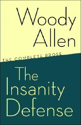 The Insanity Defense: The Complete Prose by Woody Allen