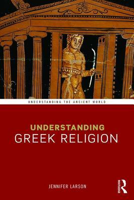 Understanding Greek Religion by Jennifer Larson