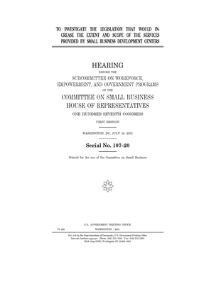 To investigate the legislation that would increase the extent and scope of the services provided by Small Business Development Centers by United States House of Representatives, Committee on Small Business (house), United State Congress