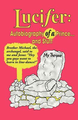 Lucifer: Autobiography of a Prince ... and Stuff by Lucifer