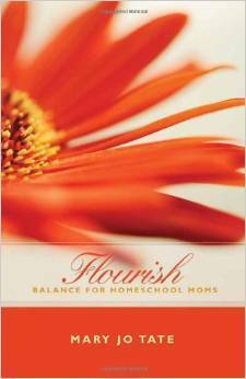 Flourish: Balance for Homeschool Moms by Mary Jo Tate