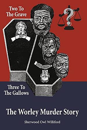 Two to the Grave, Three to the Gallows by Sherwood Owl Williford