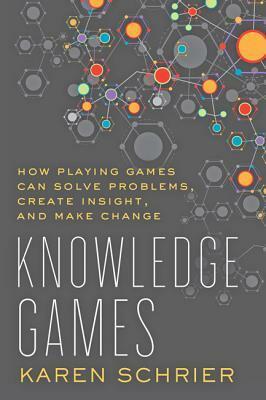 Knowledge Games: How Playing Games Can Solve Problems, Create Insight, and Make Change by Karen Schrier