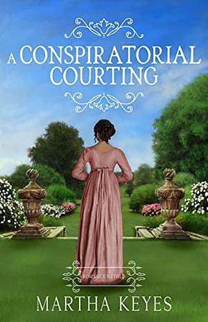 A Conspiratorial Courting by Martha Keyes