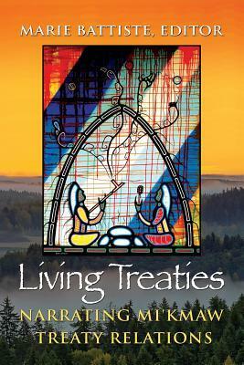 Living Treaties: Narrating Mi'kmaw Treaty Relations by Marie Battiste
