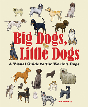 Big Dogs, Little Dogs: A Visual Guide to the World's Dogs by Jim Medway