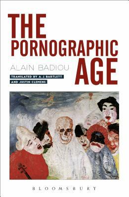 The Pornographic Age by Alain Badiou