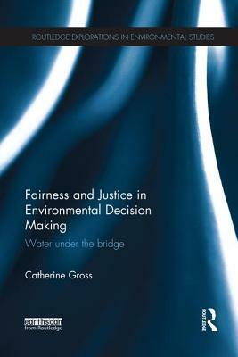 Fairness and Justice in Environmental Decision Making: Water Under the Bridge by Catherine Gross