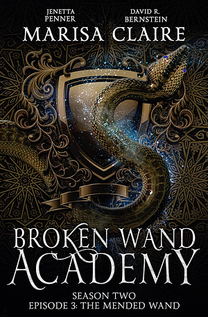 Broken Wand Academy: Season 2 - Episode 3: The Mended Wand by Marisa Claire, David R. Bernstein, Jenetta Penner