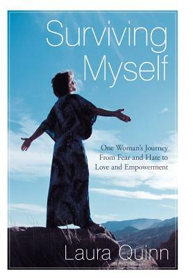 Surviving Myself: One Woman's Journey from Fear and Hate to Love and Empowerment by Laura Quinn