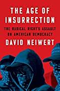 The Age of Insurrection: The Radical Right's Assault on American Democracy by David Neiwert