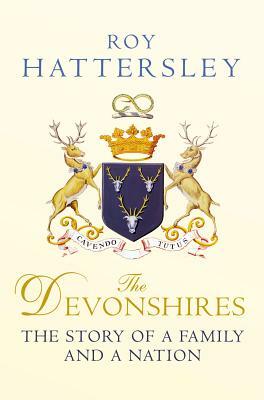 The Devonshires: The Story of a Family and a Nation by Roy Hattersley