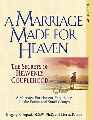 A Marriage Made for Heaven: The Secrets of Heavenly Couplehood [With DVD] by Gregory K. Popcak, Lisa A. Popcak