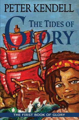The Tides of Glory: The First Book of Glory by Peter Kendell