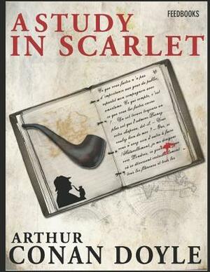 A Study in Scarlet: A Fantastic Story of Mystery & Detective (Annotated) By Arthur Conan Doyle. by Arthur Conan Doyle