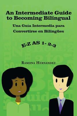 An Intermediate Guide to Becoming Bilingual: Una Guia Intermedia Para Convertirse En Bilingues by Ramona Hernandez