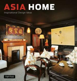 Asia Home: Inspirational Design Ideas by Michael Freeman