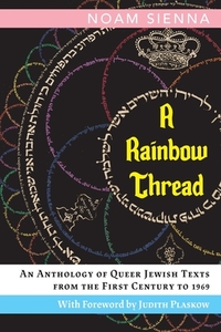 A Rainbow Thread: An Anthology of Queer Jewish Texts from the First Century to 1969 by Noam Sienna
