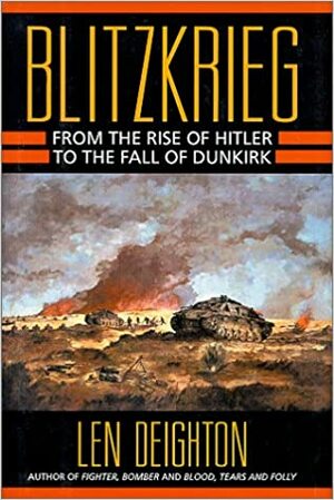 Blitzkrieg: From The Rise Of Hitler To The Fall Of Dunkirk by Len Deighton