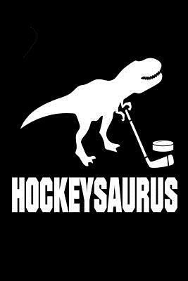 Hockeysaurus: Hockey Player Sports Training T-Rex Novelty Gift Logbook by Creative Juices Publishing