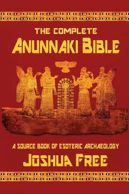 The Complete Anunnaki Bible: A Source Book of Esoteric Archaeology by Joshua Free