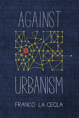 Against Urbanism by Franco La Cecla