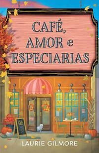 Café, amor e especiarias by Laurie Gilmore